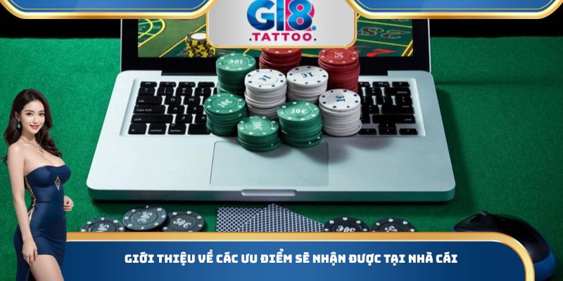 Giới thiệu về các ưu điểm sẽ nhận được tại nhà cái