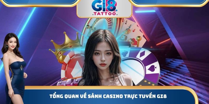 Tổng quan về sảnh Casino trực tuyến Gi8